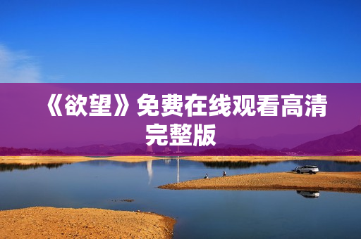 《欲望》免费在线观看高清完整版