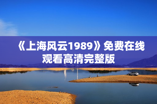 《上海风云1989》免费在线观看高清完整版