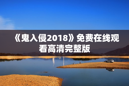 《鬼入侵2018》免费在线观看高清完整版