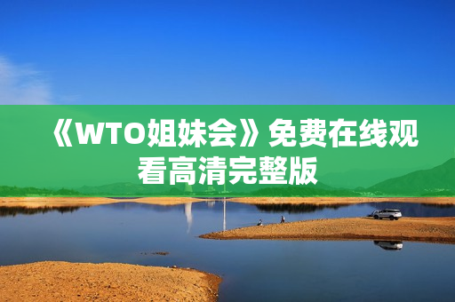 《WTO姐妹会》免费在线观看高清完整版