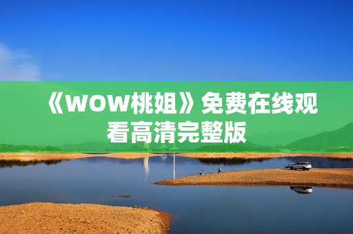 《WOW桃姐》免费在线观看高清完整版