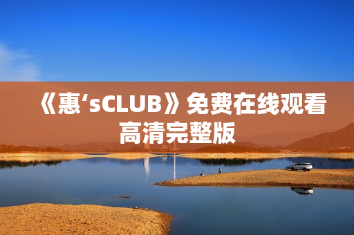 《惠‘sCLUB》免费在线观看高清完整版