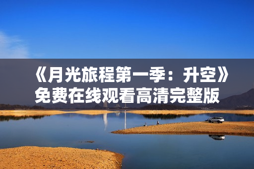 《月光旅程第一季：升空》免费在线观看高清完整版