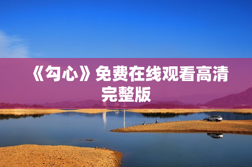 《勾心》免费在线观看高清完整版