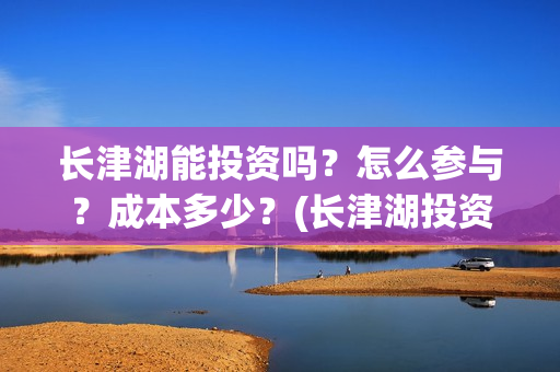 长津湖能投资吗？怎么参与？成本多少？(长津湖投资13亿多少能回本)