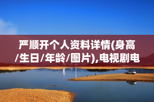 严顺开个人资料详情(身高/生日/年龄/图片),电视剧电影作品