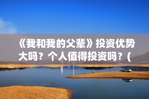 《我和我的父辈》投资优势大吗？个人值得投资吗？(我和我的父辈主题曲)