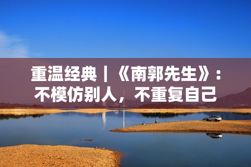 重温经典｜《南郭先生》：不模仿别人，不重复自己