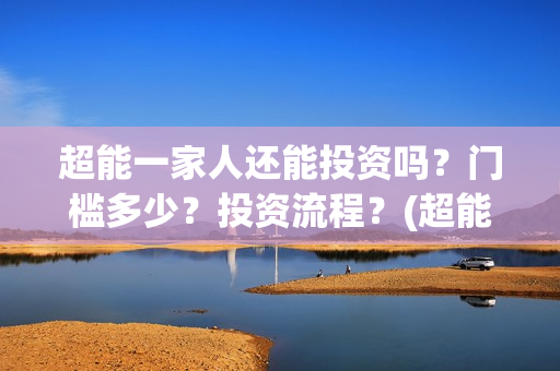 超能一家人还能投资吗？门槛多少？投资流程？(超能一家人剧情)