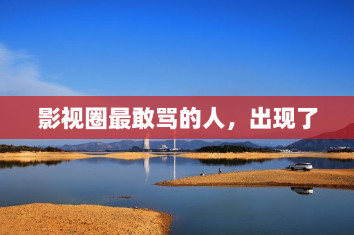 影视圈最敢骂的人，出现了