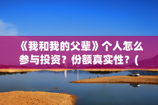 《我和我的父辈》个人怎么参与投资？份额真实性？(我和我的父辈剧情介绍)