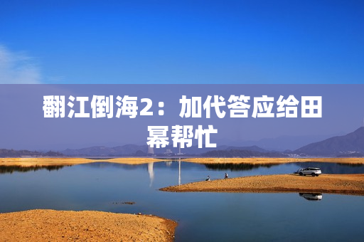 翻江倒海2：加代答应给田幂帮忙