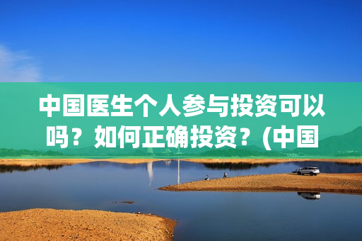 中国医生个人参与投资可以吗？如何正确投资？(中国医生成员)