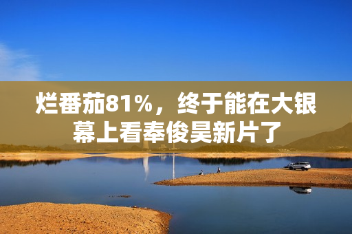 烂番茄81%，终于能在大银幕上看奉俊昊新片了