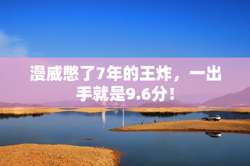 漫威憋了7年的王炸，一出手就是9.6分！