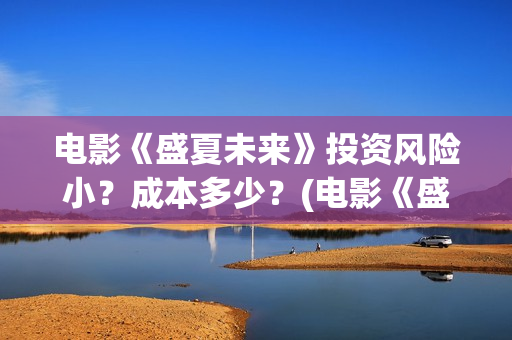 电影《盛夏未来》投资风险小？成本多少？(电影《盛夏未来》在线看)
