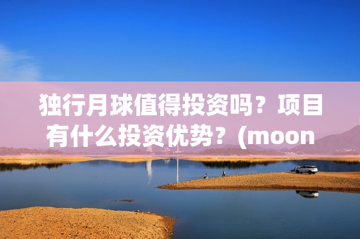 独行月球值得投资吗？项目有什么投资优势？(moonyou-独行月球)