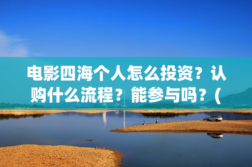 电影四海个人怎么投资？认购什么流程？能参与吗？(电影四海剧情介绍)