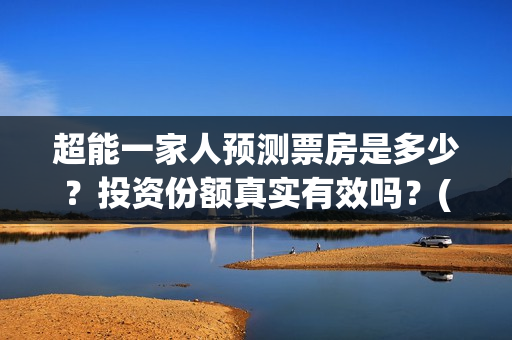 超能一家人预测票房是多少？投资份额真实有效吗？(超能一家人第12期)