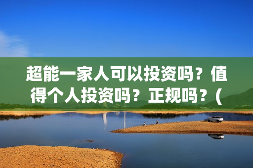 超能一家人可以投资吗？值得个人投资吗？正规吗？(超能一家人能)