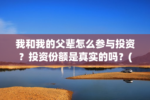 我和我的父辈怎么参与投资？投资份额是真实的吗？(我和我的父辈如何)