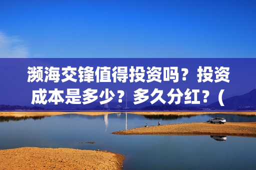 濒海交锋值得投资吗？投资成本是多少？多久分红？(濒海交锋怎么没有营销)