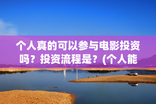 个人真的可以参与电影投资吗？投资流程是？(个人能去交社保吗)