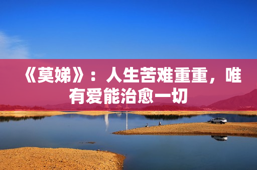 《莫娣》：人生苦难重重，唯有爱能治愈一切