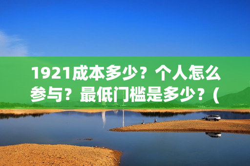 1921成本多少？个人怎么参与？最低门槛是多少？(《1921》投资成本)