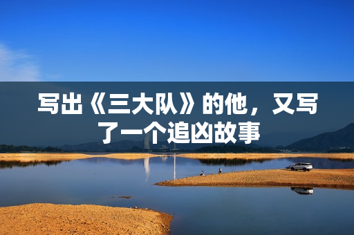 写出《三大队》的他，又写了一个追凶故事