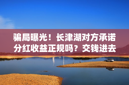 骗局曝光!长津湖对方承诺分红收益正规吗?交钱进去被骗怎么办?——抵制耐克(长津位置) 骗局曝光!长津湖对方承诺分红收益正规吗?交钱进去被骗怎么办?——抵制耐克(长津位置)