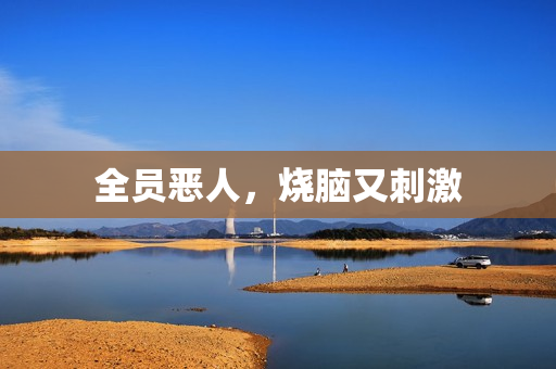 全员恶人,烧脑又刺激 全员恶人,烧脑又刺激