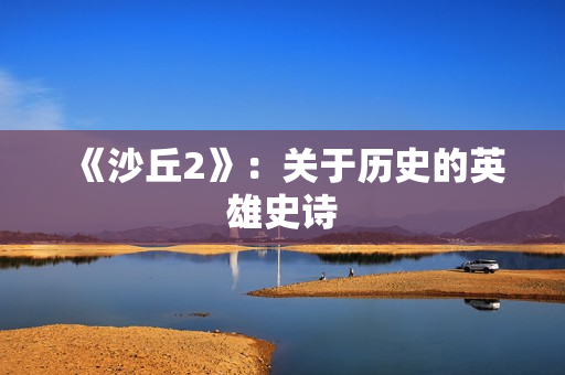 《沙丘2》：关于历史的英雄史诗