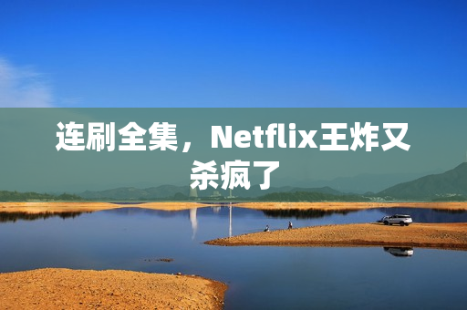 连刷全集，Netflix王炸又杀疯了