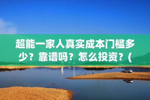 超能一家人真实成本门槛多少？靠谱吗？怎么投资？(超能一家人官宣)