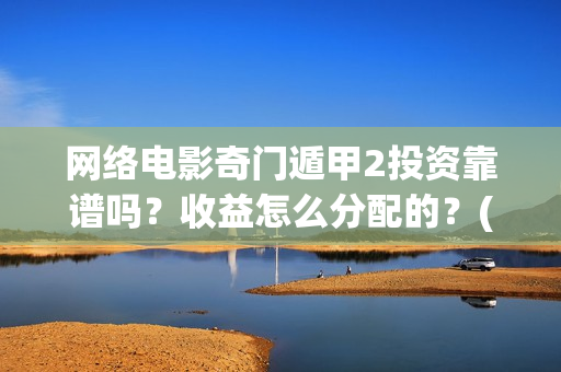 网络电影奇门遁甲2投资靠谱吗？收益怎么分配的？(奇门遁术电影)