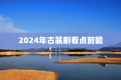 2024年古装剧看点前瞻