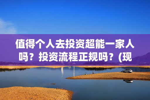 值得个人去投资超能一家人吗？投资流程正规吗？(现在个人投资哪种好)