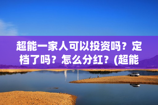 超能一家人可以投资吗？定档了吗？怎么分红？(超能一家人能)