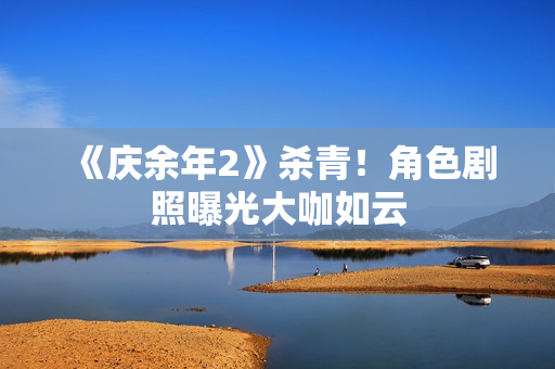 《庆余年2》杀青!角色剧照曝光大咖如云 《庆余年2》杀青!角色剧照曝光大咖如云