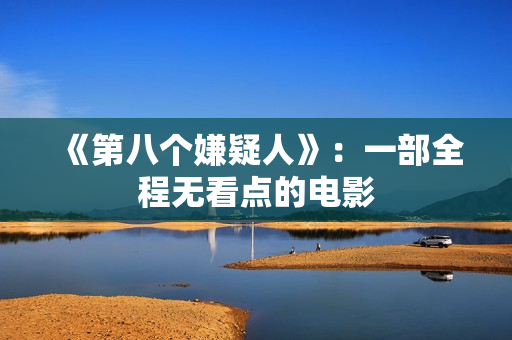 《第八个嫌疑人》：一部全程无看点的电影