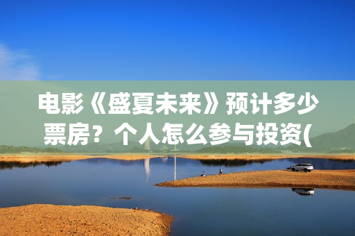 电影《盛夏未来》预计多少票房？个人怎么参与投资(电影:盛夏未来)