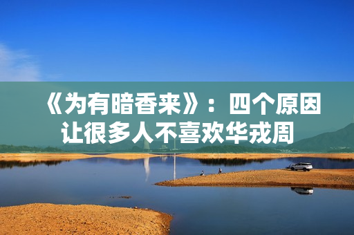 《为有暗香来》：四个原因让很多人不喜欢华戎周