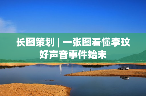 长图策划 | 一张图看懂李玟好声音事件始末