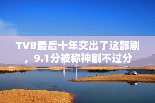 TVB最后十年交出了这部剧，9.1分被称神剧不过分