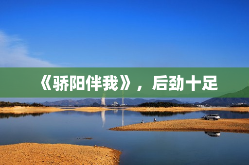 《骄阳伴我》，后劲十足