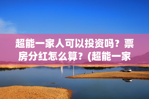 超能一家人可以投资吗？票房分红怎么算？(超能一家人在哪里)