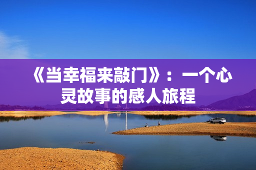《当幸福来敲门》：一个心灵故事的感人旅程
