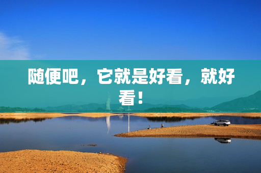 随便吧，它就是好看，就好看！