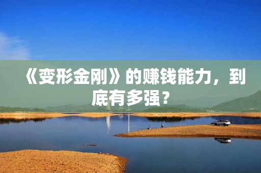 《变形金刚》的赚钱能力，到底有多强？